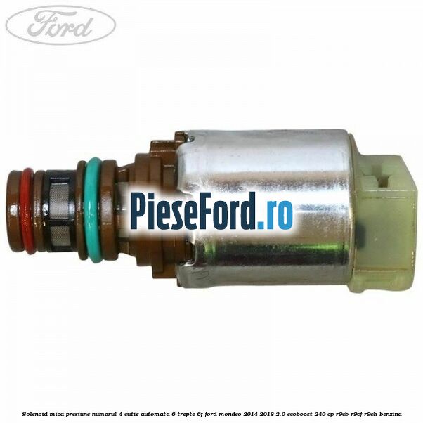 Solenoid mica presiune numarul 4 cutie automata 6 trepte 6F Ford Mondeo 2014-2018 2.0 EcoBoost 240 cp R9CB, R9CF, R9CH benzina