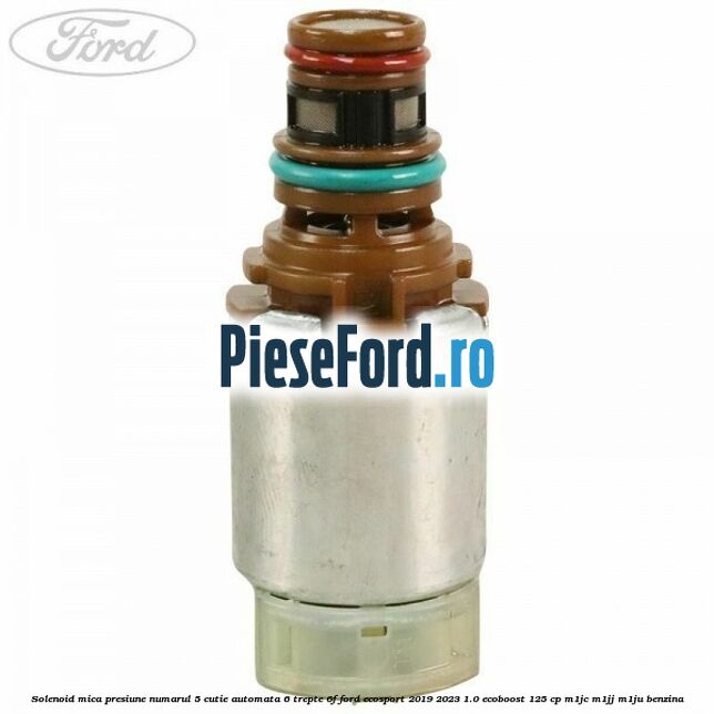 Solenoid mica presiune numarul 5 cutie automata 6 trepte 6F Ford EcoSport 2019-2023 1.0 EcoBoost 125 cp M1JC, M1JJ, M1JU benzina