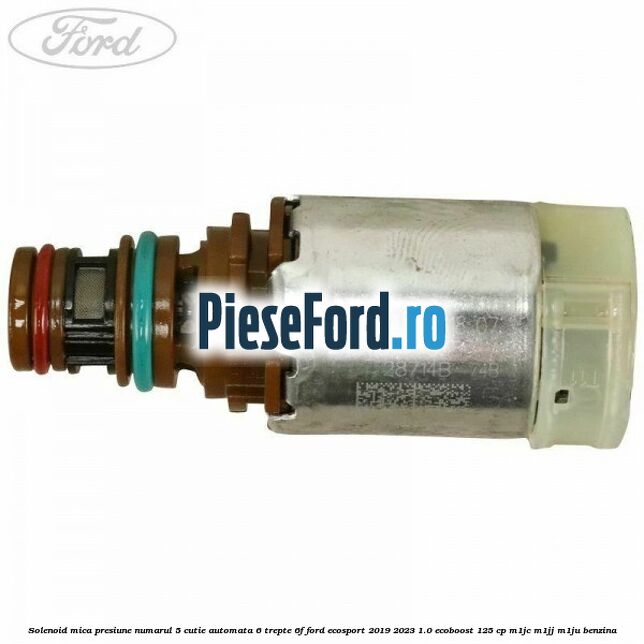 Solenoid mica presiune numarul 5 cutie automata 6 trepte 6F Ford EcoSport 2019-2023 1.0 EcoBoost 125 cp M1JC, M1JJ, M1JU benzina