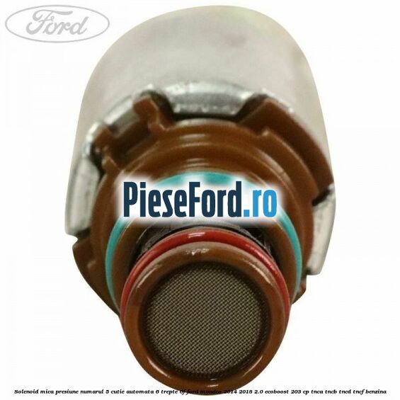 Solenoid mica presiune numarul 5 cutie automata 6 trepte 6F Ford Mondeo 2014-2018 2.0 EcoBoost 203 cp Solenoid mica presiune numarul 5 cutie automata 6 trepte 6F Ford Mondeo 2014-2018 2.0 EcoBoost 203 cp TNCA, TNCB, TNCD, TNCF benzina