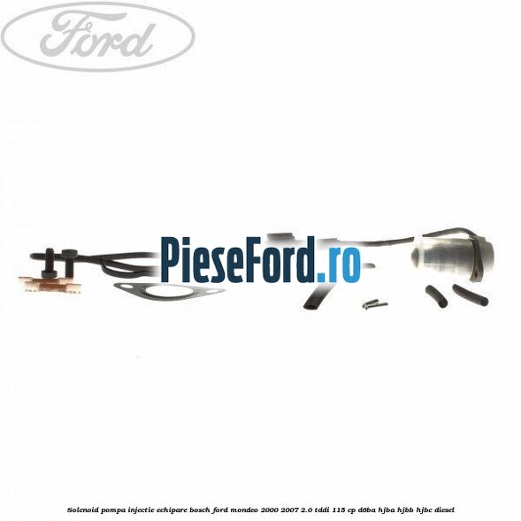 Solenoid pompa injectie echipare Bosch Ford Mondeo 2000-2007 2.0 TDDI 115 cp D6BA, HJBA, HJBB, HJBC diesel