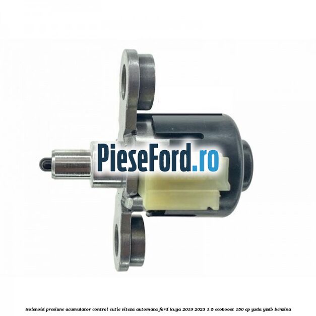 Solenoid presiune acumulator control cutie viteza automata Ford Kuga 2019-2023 1.5 EcoBoost 150 cp YZDA, YZDB benzina