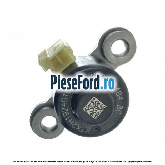 Solenoid presiune acumulator control cutie viteza automata Ford Kuga 2019-2023 1.5 EcoBoost 150 cp YZDA, YZDB benzina