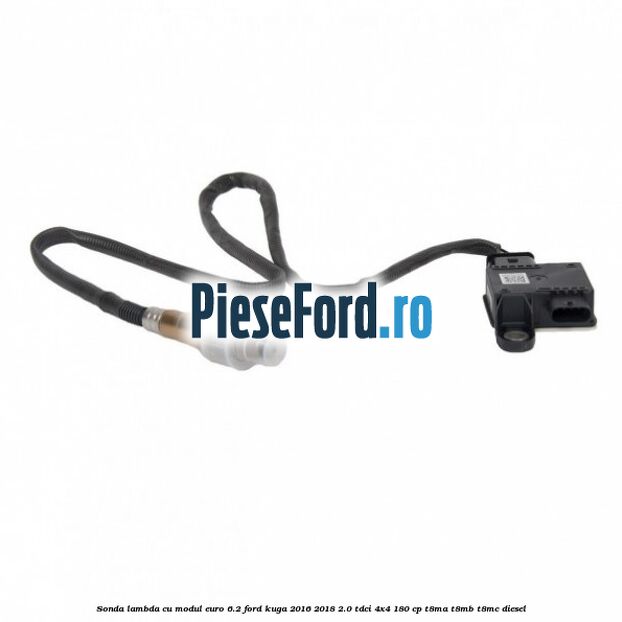 Sonda lambda cu modul euro 6.2 Ford Kuga 2016-2018 2.0 TDCi 4x4 180 cp T8MA, T8MB, T8MC diesel