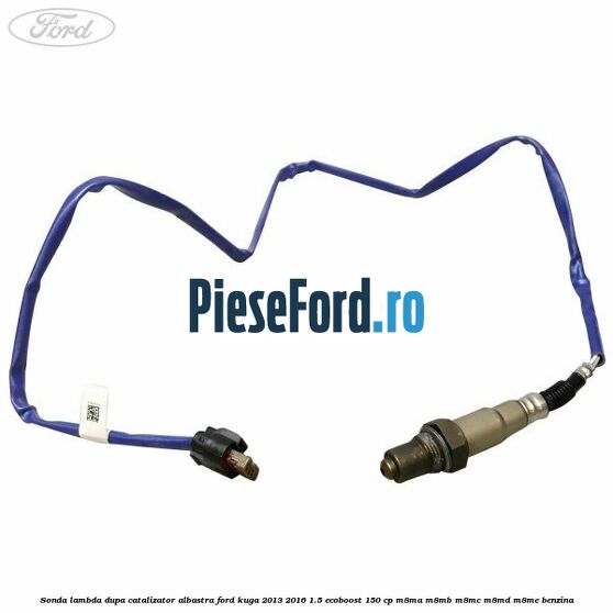 Sonda lambda dupa catalizator albastra Ford Kuga 2013-2016 1.5 EcoBoost 150 cp M8MA, M8MB, M8MC, M8MD, M8ME benzina