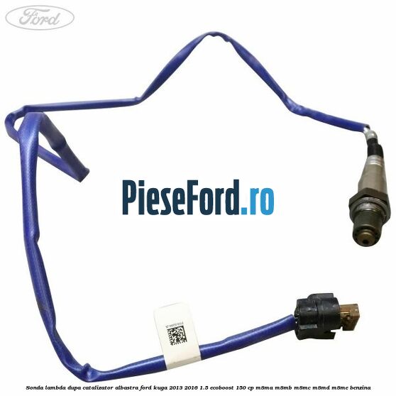 Sonda lambda dupa catalizator albastra Ford Kuga 2013-2016 1.5 EcoBoost 150 cp M8MA, M8MB, M8MC, M8MD, M8ME benzina