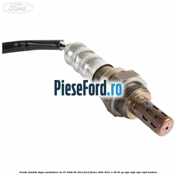 Sonda lambda dupa catalizator an 07/2008-06/2012 Ford Fiesta 2008-2012 1.25 82 cp SNJA, SNJB, SNJC, SNJD benzina
