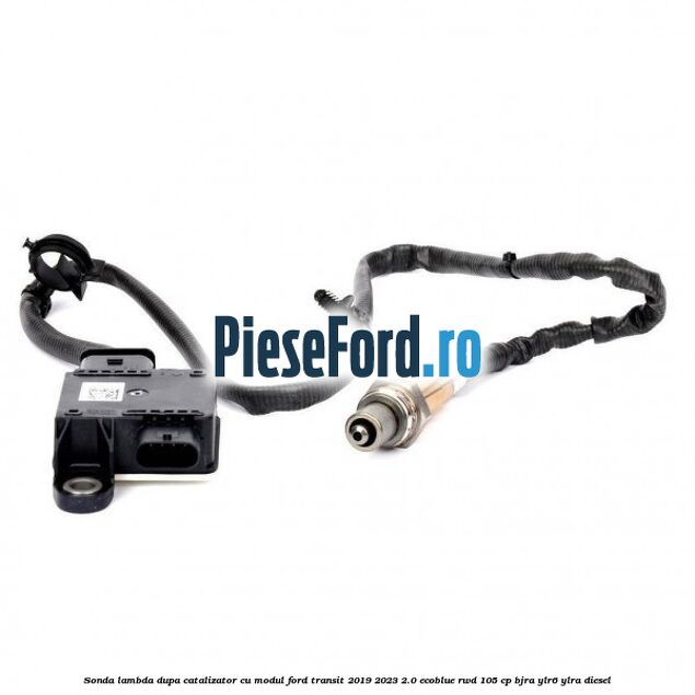 Sonda lambda dupa catalizator cu modul Ford Transit 2019-2023 2.0 EcoBlue RWD 105 cp BJRA, YLR6, YLRA diesel