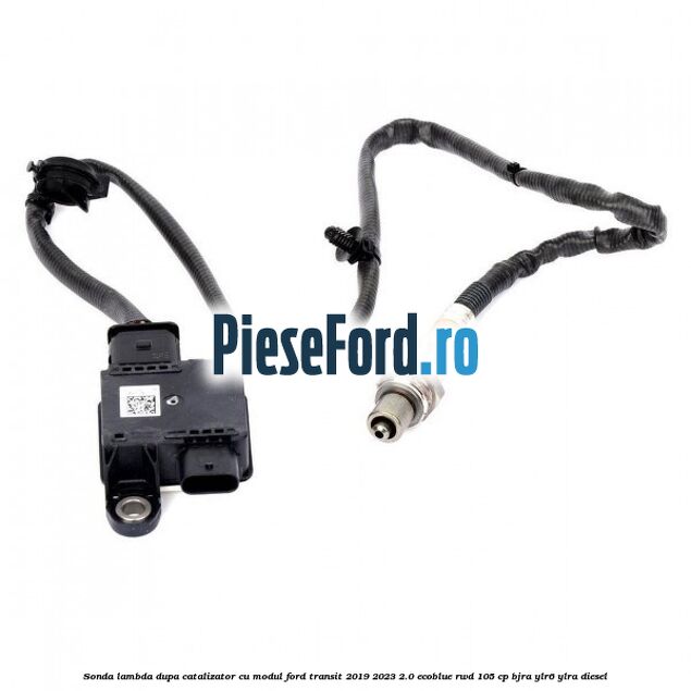 Sonda lambda dupa catalizator cu modul Ford Transit 2019-2023 2.0 EcoBlue RWD 105 cp BJRA, YLR6, YLRA diesel