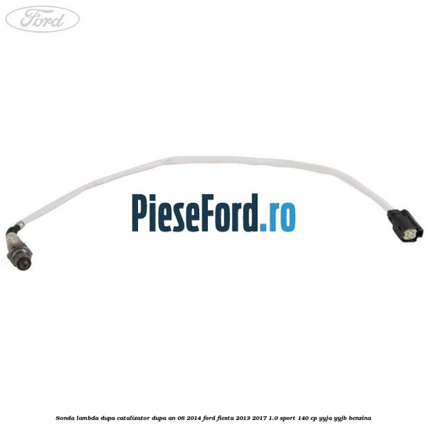 Sonda lambda, dupa catalizator dupa an 08/2014 Ford Fiesta 2013-2017 1.0 Sport 140 cp YYJA, YYJB benzina