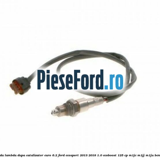Sonda lambda dupa catalizator euro 6.2 Ford EcoSport 2013-2018 1.0 EcoBoost 125 cp M1JC, M1JJ, M1JU benzina
