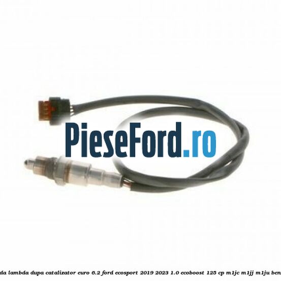 Sonda lambda dupa catalizator euro 6.2 Ford EcoSport 2019-2023 1.0 EcoBoost 125 cp M1JC, M1JJ, M1JU benzina