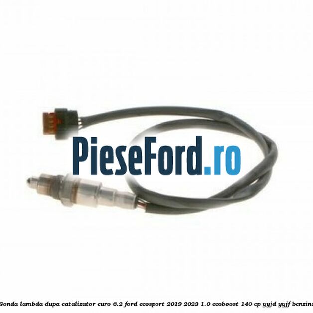 Sonda lambda dupa catalizator euro 6.2 Ford EcoSport 2019-2023 1.0 EcoBoost 140 cp Sonda lambda dupa catalizator euro 6.2 Ford EcoSport 2019-2023 1.0 EcoBoost 140 cp YYJD, YYJF benzina