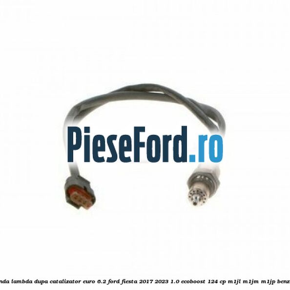 Sonda lambda dupa catalizator euro 6.2 Ford Fiesta 2017-2023 1.0 EcoBoost 124 cp M1JL, M1JM, M1JP benzina