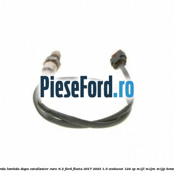 Sonda lambda dupa catalizator euro 6.2 Ford Fiesta 2017-2023 1.0 EcoBoost 124 cp M1JL, M1JM, M1JP benzina
