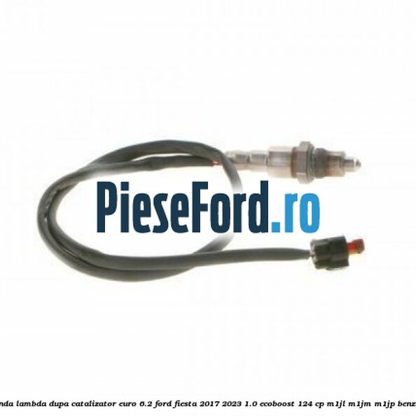 Sonda lambda dupa catalizator euro 6.2 Ford Fiesta 2017-2023 1.0 EcoBoost 124 cp M1JL, M1JM, M1JP benzina