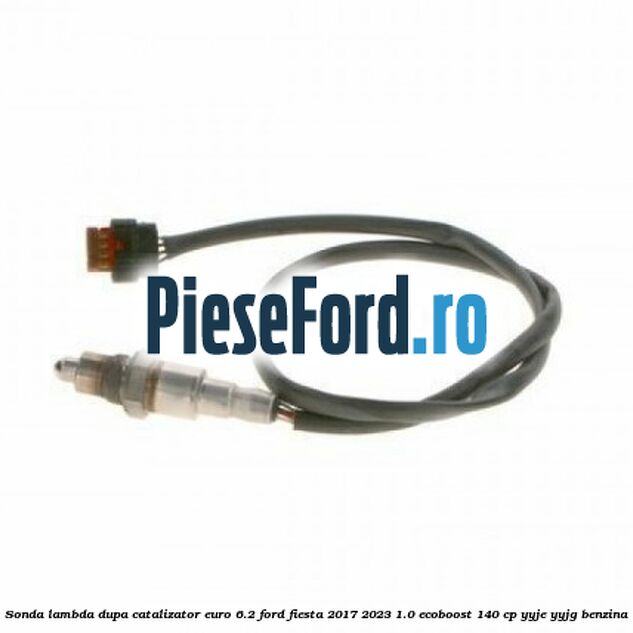 Sonda lambda dupa catalizator euro 6.2 Ford Fiesta 2017-2023 1.0 EcoBoost 140 cp YYJE, YYJG benzina
