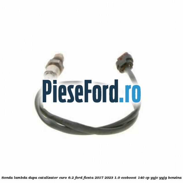 Sonda lambda dupa catalizator euro 6.2 Ford Fiesta 2017-2023 1.0 EcoBoost 140 cp YYJE, YYJG benzina