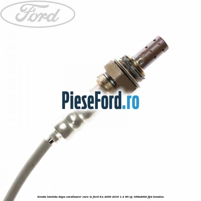 Sonda lambda dupa catalizator euro IV Ford Ka 2009-2016 1.2 69 cp 169A4000, FP4 benzina