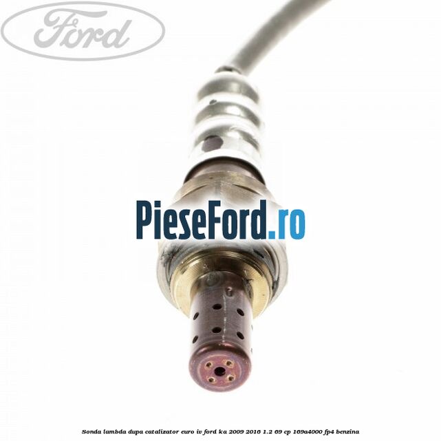 Sonda lambda dupa catalizator euro IV Ford Ka 2009-2016 1.2 69 cp 169A4000, FP4 benzina