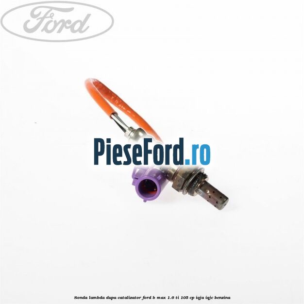 Sonda lambda dupa catalizator Ford B-Max 1.6 Ti 105 cp IQJA, IQJC benzina