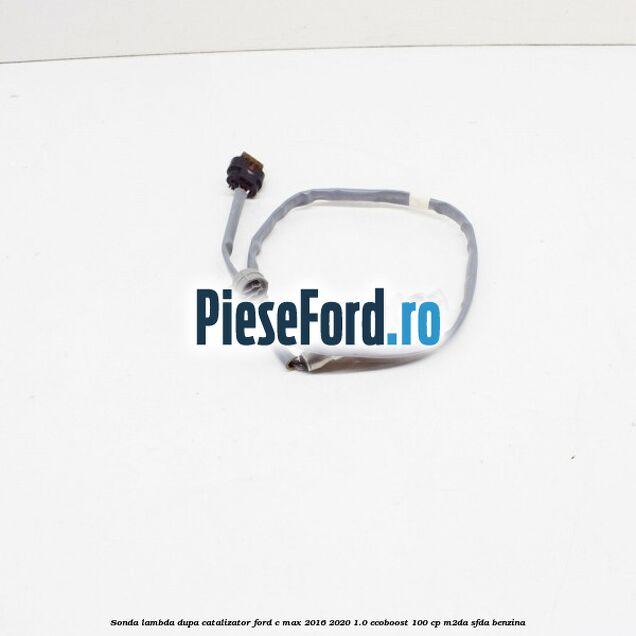 Sonda lambda dupa catalizator Ford C-Max 2016-2020 1.0 EcoBoost 100 cp Sonda lambda dupa catalizator Ford C-Max 2016-2020 1.0 EcoBoost 100 cp M2DA, SFDA benzina