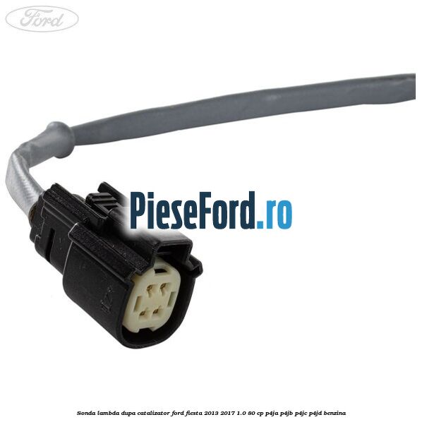 Sonda lambda dupa catalizator Ford Fiesta 2013-2017 1.0 80 cp P4JA, P4JB, P4JC, P4JD benzina