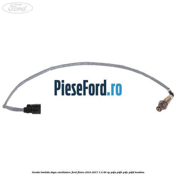 Sonda lambda dupa catalizator Ford Fiesta 2013-2017 1.0 80 cp P4JA, P4JB, P4JC, P4JD benzina