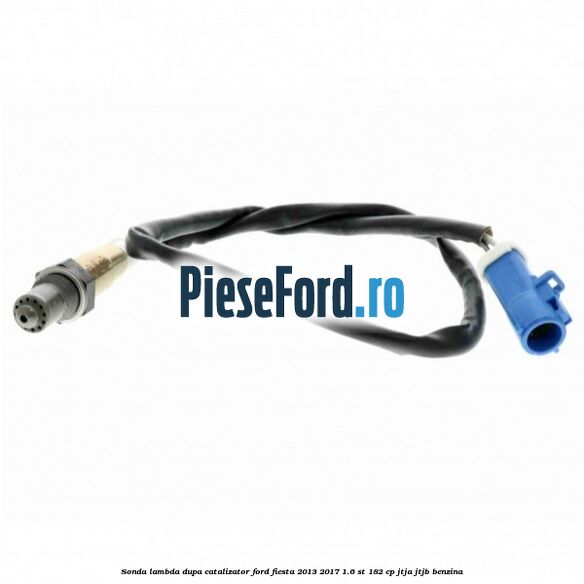 Sonda lambda dupa catalizator Ford Fiesta 2013-2017 1.6 ST 182 cp JTJA, JTJB benzina