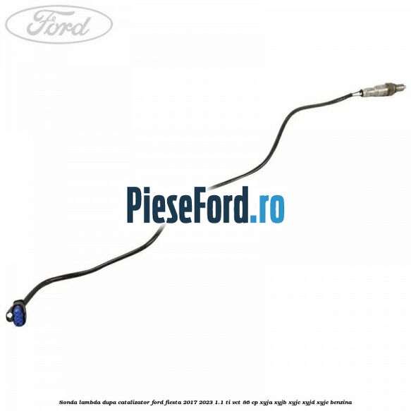 Sonda lambda dupa catalizator Ford Fiesta 2017-2023 1.1 Ti-VCT 86 cp XYJA, XYJB, XYJC, XYJD, XYJE benzina