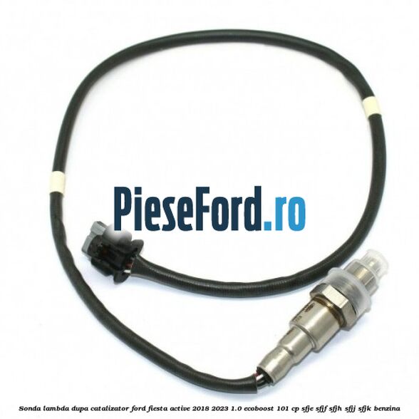 Sonda lambda dupa catalizator Ford Fiesta Active 2018-2023 1.0 EcoBoost 101 cp SFJE, SFJF, SFJH, SFJJ, SFJK benzina