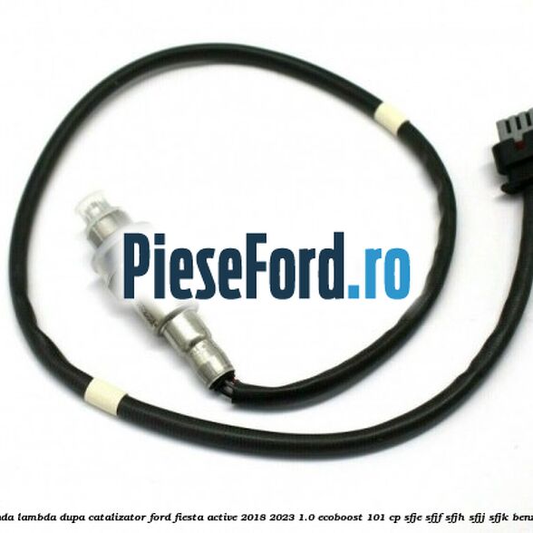 Sonda lambda dupa catalizator Ford Fiesta Active 2018-2023 1.0 EcoBoost 101 cp SFJE, SFJF, SFJH, SFJJ, SFJK benzina