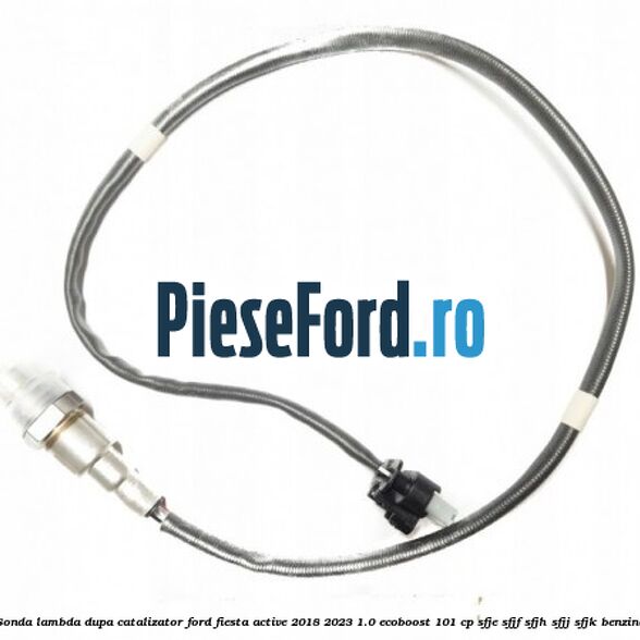 Sonda lambda dupa catalizator Ford Fiesta Active 2018-2023 1.0 EcoBoost 101 cp SFJE, SFJF, SFJH, SFJJ, SFJK benzina