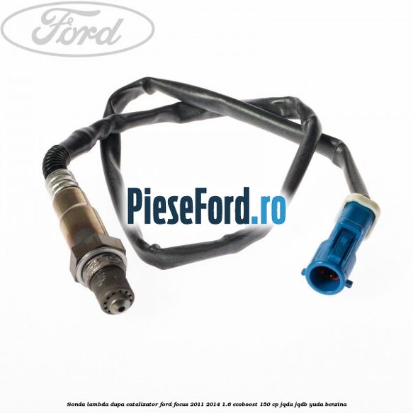 Sonda lambda dupa catalizator Ford Focus 2011-2014 1.6 EcoBoost 150 cp JQDA, JQDB, YUDA benzina