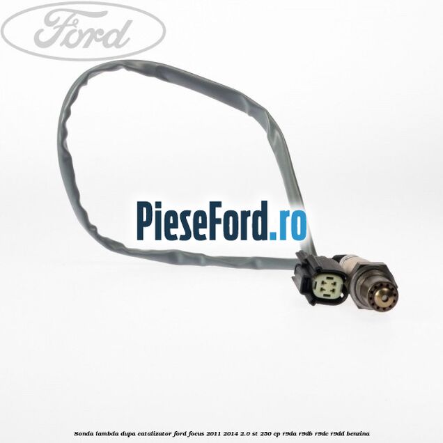 Sonda lambda dupa catalizator Ford Focus 2011-2014 2.0 ST 250 cp R9DA, R9DB, R9DC, R9DD benzina