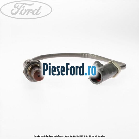 Sonda lambda dupa catalizator Ford Ka 1996-2008 1.3 i 50 cp Sonda lambda dupa catalizator Ford Ka 1996-2008 1.3 i 50 cp JJB benzina