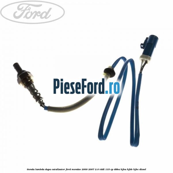 Sonda lambda dupa catalizator Ford Mondeo 2000-2007 2.0 TDDI 115 cp D6BA, HJBA, HJBB, HJBC diesel