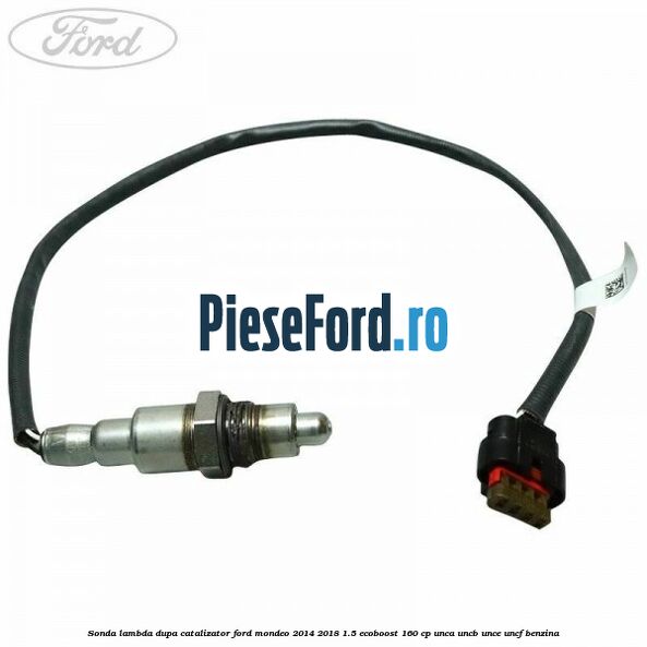 Sonda lambda dupa catalizator Ford Mondeo 2014-2018 1.5 EcoBoost 160 cp UNCA, UNCB, UNCE, UNCF benzina