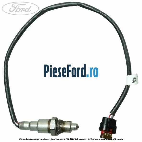 Sonda lambda dupa catalizator Ford Mondeo 2014-2018 1.5 EcoBoost 160 cp UNCA, UNCB, UNCE, UNCF benzina