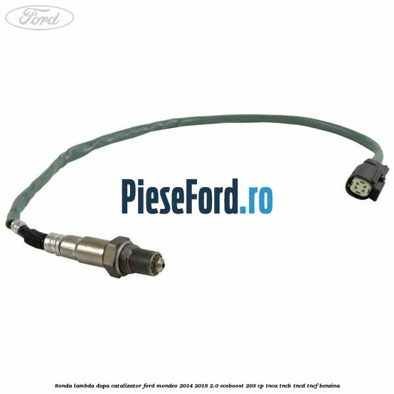 Sonda lambda dupa catalizator Ford Mondeo 2014-2018 2.0 EcoBoost 203 cp TNCA, TNCB, TNCD, TNCF benzina