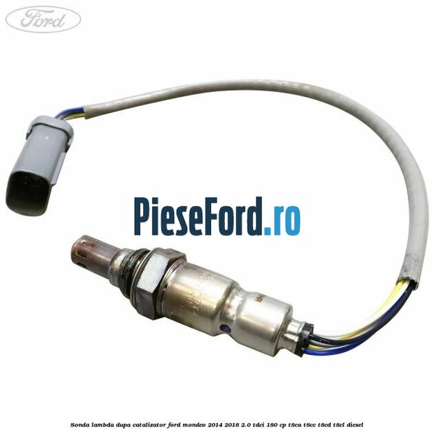 Sonda lambda dupa catalizator Ford Mondeo 2014-2018 2.0 TDCi 180 cp T8CA, T8CC, T8CD, T8CL diesel