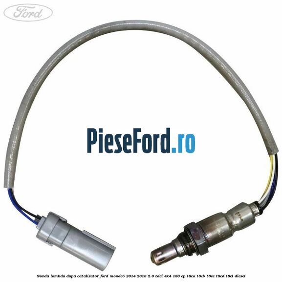 Sonda lambda dupa catalizator Ford Mondeo 2014-2018 2.0 TDCi 4x4 180 cp Sonda lambda dupa catalizator Ford Mondeo 2014-2018 2.0 TDCi 4x4 180 cp T8CA, T8CB, T8CC, T8CD, T8CL diesel