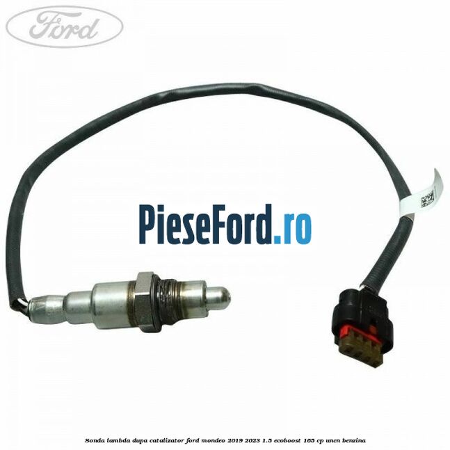 Sonda lambda dupa catalizator Ford Mondeo 2019-2023 1.5 EcoBoost 165 cp UNCN benzina