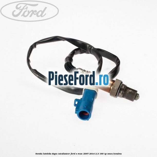Sonda lambda dupa catalizator Ford S-Max 2007-2014 2.3 160 cp Sonda lambda dupa catalizator Ford S-Max 2007-2014 2.3 160 cp SEWA benzina
