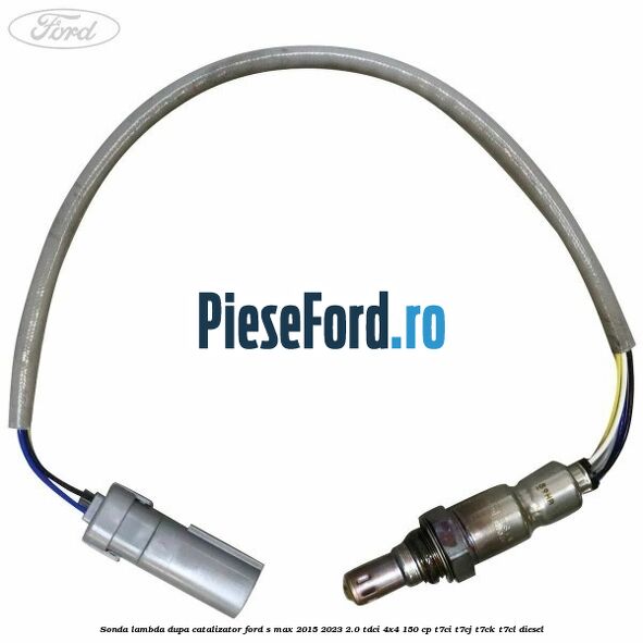 Sonda lambda dupa catalizator Ford S-Max 2015-2023 2.0 TDCi 4x4 150 cp T7CI, T7CJ, T7CK, T7CL diesel