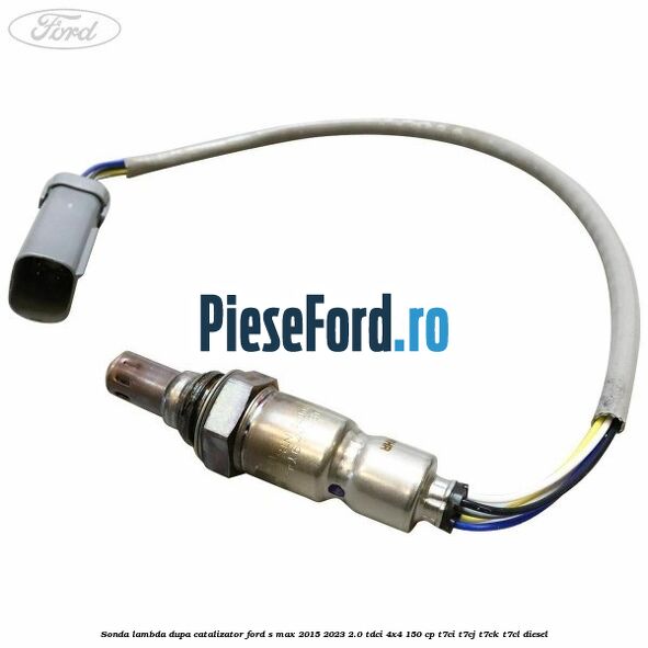 Sonda lambda dupa catalizator Ford S-Max 2015-2023 2.0 TDCi 4x4 150 cp T7CI, T7CJ, T7CK, T7CL diesel