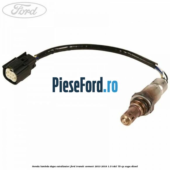Sonda lambda dupa catalizator Ford Transit Connect 2013-2018 1.5 TDCi 75 cp XUGA diesel