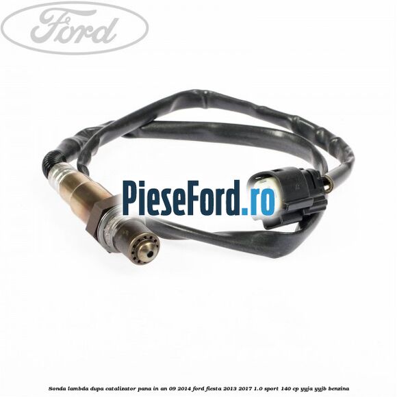 Sonda lambda dupa catalizator pana in an 09/2014 Ford Fiesta 2013-2017 1.0 Sport 140 cp YYJA, YYJB benzina