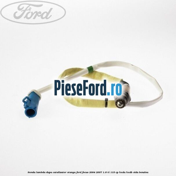 Sonda lambda dupa catalizator stanga Ford Focus 2004-2007 1.6 Ti 115 cp HXDA, HXDB, SIDA benzina