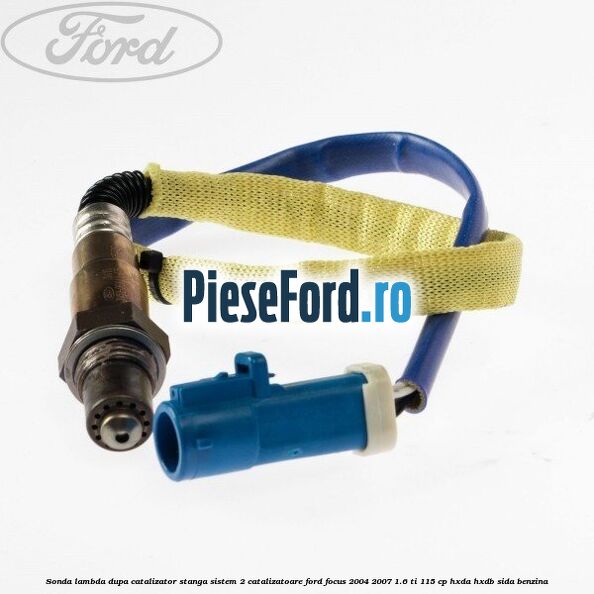 Sonda lambda dupa catalizator stanga sistem 2 catalizatoare Ford Focus 2004-2007 1.6 Ti 115 cp Sonda lambda dupa catalizator stanga sistem 2 catalizatoare Ford Focus 2004-2007 1.6 Ti 115 cp HXDA, HXDB, SIDA benzina